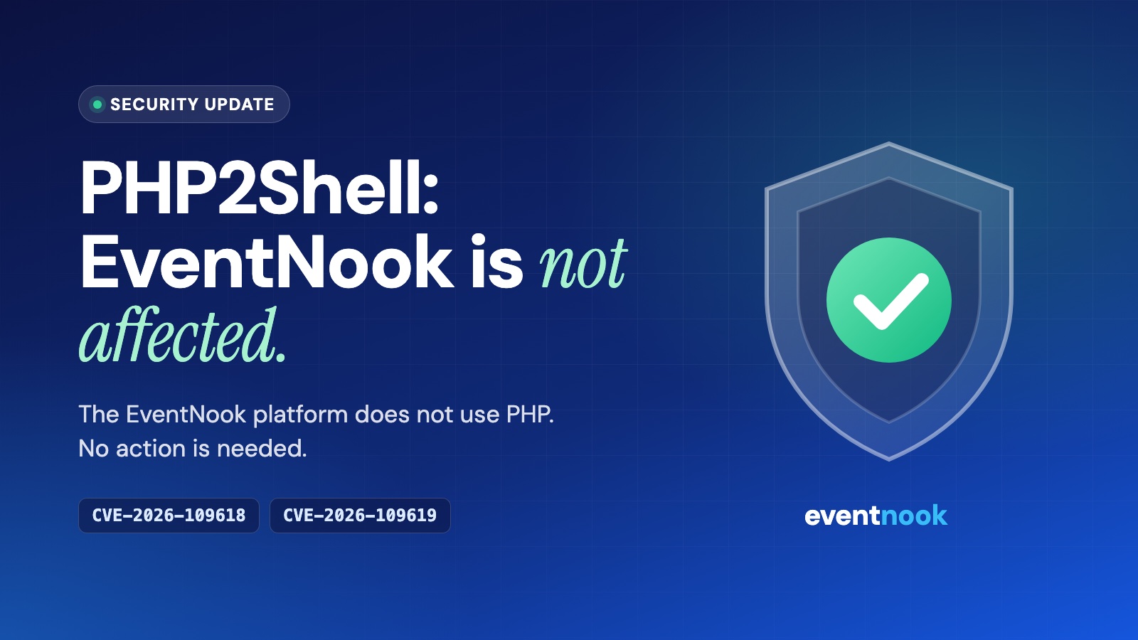 Security update: PHP2Shell, CVE-2026-109618 and CVE-2026-109619. EventNook is not affected because the EventNook platform does not use PHP.